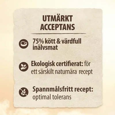 UTMÄRKT ACCEPTANS. 75% kött & värdefull inälvsmat. Ekologisk certifierat: för ett särskilt naturnära recept. Spannmålsfritt recept: optimal tolerans.