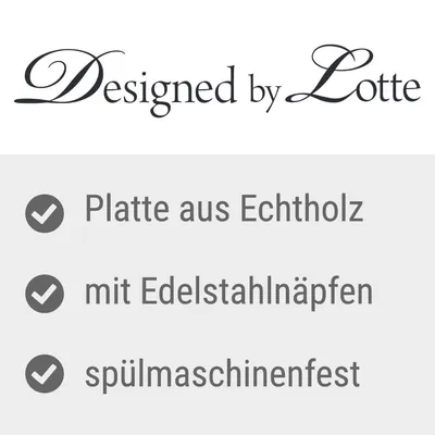 Designed by Lotte. Texte en allemand : Platte aus Echtholz, mit Edelstahlnäpfen, spülmaschinenfest.