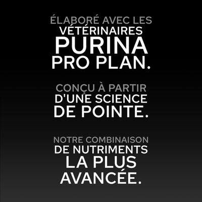 Purina Pro Plan. Développé avec des vétérinaires, basé sur une science avancée et la combinaison de nutriments la plus avancée.