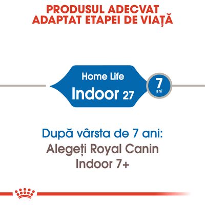 Produsul adecvat adaptat etapei de viață. Home Life Indoor 27. 7 ani. După vârsta de 7 ani: Alegeți Royal Canin Indoor 7+.