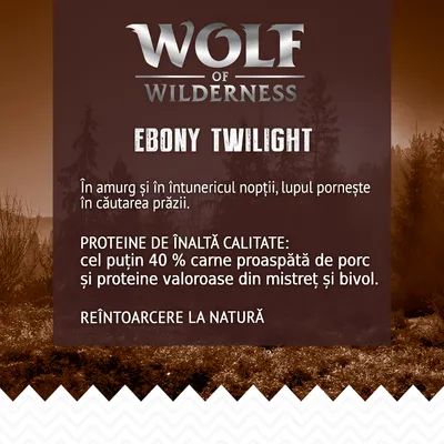 Wolf of Wilderness Ebony Twilight. Proteine de înaltă calitate: cel puțin 40 % carne proaspătă de porc și proteine valoroase din mistreț și bivol. REÎNTOARCERE LA NATURĂ.