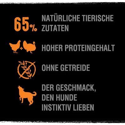 65 % luonnollisia eläinperäisiä ainesosia, korkea proteiinipitoisuus, viljaton, maku, jota koirat vaistomaisesti rakastavat.