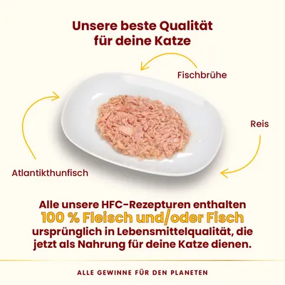 Unsere beste Qualität für deine Katze: Atlantikthunfisch, Fischbrühe und Reis. HFC-Rezepturen mit 100% Fleisch und/oder Fisch in Lebensmittelqualität als Nahrung für Katzen.