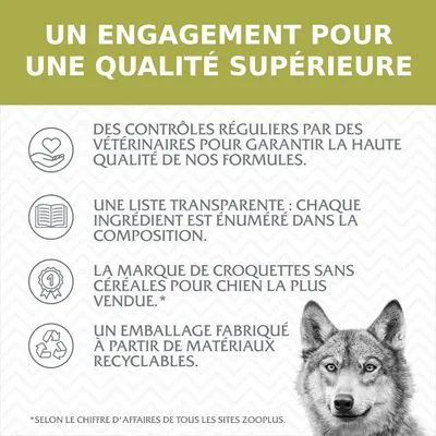 UN ENGAGEMENT POUR UNE QUALITÉ SUPÉRIEURE : contrôles vétérinaires, liste transparente des ingrédients, marque de croquettes sans céréales la plus vendue, emballage recyclable.