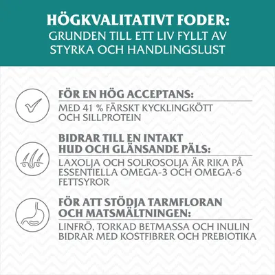 Högkvalitativt foder: styrka och handlingslust. 41 % färskt kycklingkött och sillprotein, laxolja och solrosolja med omega-fettsyror, linfrö och betmassa för kostfibrer och prebiotika.