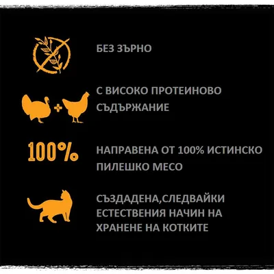 Без зърно. С високо протеиново съдържание. Направена от 100% истинско пилешко месо. Създадена, следвайки естествения начин на хранене на котките.