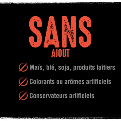 SANS AJOUT : Maïs, blé, soja, produits laitiers, colorants ou arômes artificiels, conservateurs artificiels
