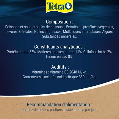 Tetra. Composition : poisson, protéines végétales, levure, céréales, huiles, mollusques, algues, minéraux. Protéines 52 %, matières grasses 11 %, fibres brutes 2 %, eau 8 %. Vitamine D3, acide citrique. Tetra. Composition : poisson, protéines végétales, levure, céréales, huiles, mollusques, algues, minéraux. Protéines 52 %, matières grasses 11 %, fibres brutes 2 %, eau 8 %. Vitamine D3, acide citrique.