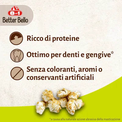 8in1 Better Bello. Ricco di proteine, ottimo per denti e gengive*, senza coloranti, aromi o conservanti artificiali. *a causa alla naturale azione abrasiva della masticazione.