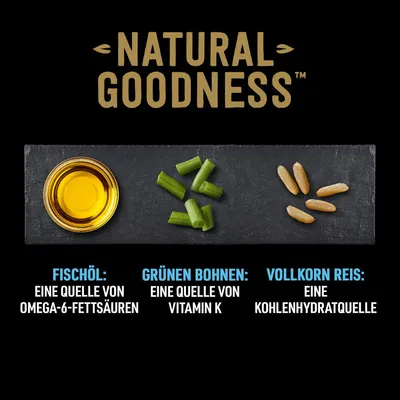 Natural Goodness. Fischöl: Eine Quelle von Omega-6-Fettsäuren. Grünen Bohnen: Eine Quelle von Vitamin K. Vollkorn Reis: Eine Kohlenhydratquelle.