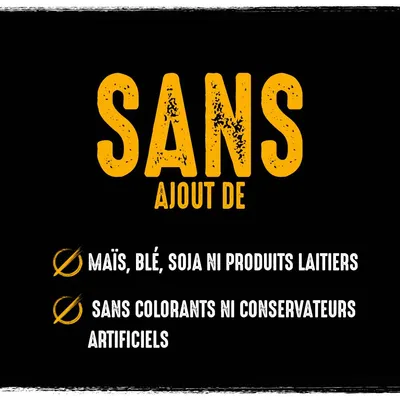 SANS ajout de maïs, blé, soja ni produits laitiers. Sans colorants ni conservateurs artificiels.
