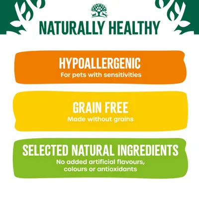 Naturally Healthy. Hypoallergenic for pets with sensitivities. Grain free, made without grains. Selected natural ingredients, no added artificial flavours, colours or antioxidants.