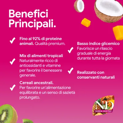 Vantaggi principali: fino al 92% di proteine animali, mix di alimenti tropicali, cereali antichi, basso indice glicemico, conservanti naturali. N&D Tropical Selection.