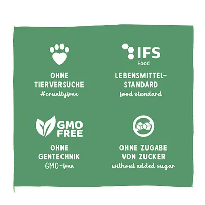 Ohne Tierversuche #crueltyfree, IFS Food Lebensmittelstandard, GMO free ohne Gentechnik, ohne Zugabe von Zucker without added sugar. Ohne Tierversuche #crueltyfree, IFS Food Lebensmittelstandard, GMO free ohne Gentechnik, ohne Zugabe von Zucker without added sugar.