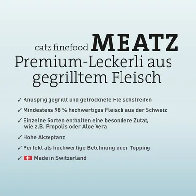 catz finefood MEATZ Premium-Leckerli aus gegrilltem Fleisch. Mindestens 98% hochwertiges Fleisch aus der Schweiz, besondere Zutaten wie Propolis oder Aloe Vera, Made in Switzerland.