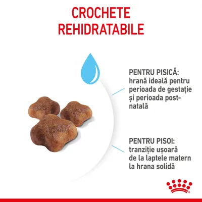 CROCHETE REHIDRATABILE. Pentru pisică: hrană ideală pentru perioada de gestație și perioada post-natală. Pentru pisoi: tranziție ușoară de la laptele matern la hrana solidă.