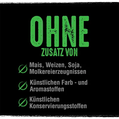 OHNE Zusatz von Mais, Weizen, Soja, Molkereierzeugnissen, künstlichen Farb- und Aromastoffen sowie künstlichen Konservierungsstoffen.