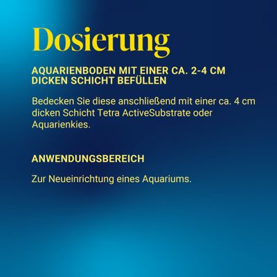 Dosierung: Aquarienboden mit ca. 2-4 cm dicker Schicht befüllen, dann ca. 4 cm Tetra ActiveSubstrate oder Aquarienkies auftragen. Anwendungsbereich: Neueinrichtung eines Aquariums.