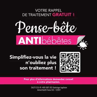 Pense-bête ANTIbébêtes, votre rappel de traitement gratuit. Simplifiez-vous la vie, n’oubliez plus son traitement ! QR code. Pour plus d’informations demandez conseil à votre pharmacien. Pense-bête ANTIbébêtes, votre rappel de traitement gratuit. Simplifiez-vous la vie, n’oubliez plus son traitement ! QR code. Pour plus d’informations demandez conseil à votre pharmacien.