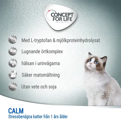 CONCEPT FOR LIFE. Med L-tryptofan & mjölkproteinhydrolysat, lugnande örtkomplex, hälsan i urinvägarna, säker matsmältning, utan vete och soja. CALM Stressbenägna katter från 1 års ålder.