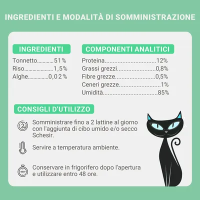 Ingredienti: tonnetto 51 %, riso 1,5 %, alghe 0,2 %. Proteina 12 %, grassi grezzi 0,8 %, fibre grezze 0,5 %, ceneri grezze 1 %, umidità 85 %. Consigli: max 2 lattine/giorno, servire a temperatura ambiente, conservare in frigo e usare entro 48 ore.