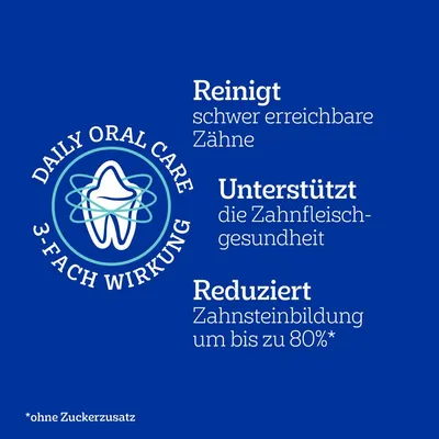 DAILY ORAL CARE 3-FACH WIRKUNG. Reinigt schwer erreichbare Zähne. Unterstützt die Zahnfleischgesundheit. Reduziert Zahnsteinbildung um bis zu 80 %. *ohne Zuckerzusatz (v nemščini).