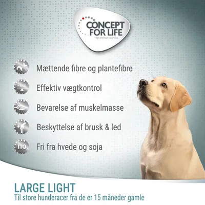 CONCEPT FOR LIFE. Mættende fibre og plantefibre, effektiv vægtkontrol, bevaring af muskelmasse, beskyttelse af brusk & led, fri fra hvede og soja. LARGE LIGHT til store hunderacer fra 15 måneder.