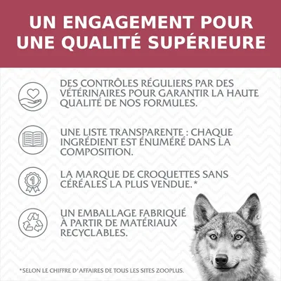 UN ENGAGEMENT POUR UNE QUALITÉ SUPÉRIEURE : contrôles vétérinaires, liste transparente des ingrédients, marque de croquettes sans céréales la plus vendue, emballage recyclable.