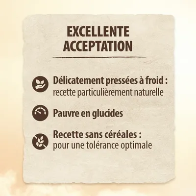 EXCELLENTE ACCEPTATION. Délicatement pressées à froid : recette particulièrement naturelle. Pauvre en glucides. Recette sans céréales : pour une tolérance optimale.