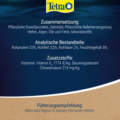 Tetra. Zusammensetzung: Pflanzliche Eiweißextrakte, Getreide, pflanzliche Nebenerzeugnisse, Hefen, Algen, Öle und Fette, Mineralstoffe. Rohprotein 33%, Rohfett 5,5%, Rohfaser 2%, Feuchte 8%. Zusatzstoffe: Vitamin D3 1774 IE/kg, Citronensäure 274 mg/kg. Fütterungsempfehlung: Mehrmals täglich in kleinen Portionen füttern. Tetra. Zusammensetzung: Pflanzliche Eiweißextrakte, Getreide, pflanzliche Nebenerzeugnisse, Hefen, Algen, Öle und Fette, Mineralstoffe. Rohprotein 33%, Rohfett 5,5%, Rohfaser 2%, Feuchte 8%. Zusatzstoffe: Vitamin D3 1774 IE/kg, Citronensäure 274 mg/kg. Fütterungsempfehlung: Mehrmals täglich in kleinen Portionen füttern.