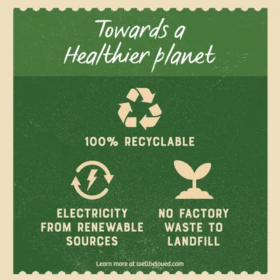 100% recyclable, electricity from renewable sources, no factory waste to landfill. Towards a healthier planet. Learn more at wellbeloved.com.