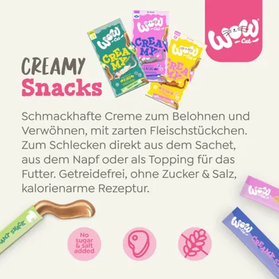 Wow Cat Creamy Snacks. Schmackhafte Creme mit zarten Fleischstückchen, getreidefrei, ohne Zucker & Salz, kalorienarme Rezeptur. Zum Schlecken direkt aus dem Sachet oder als Topping.