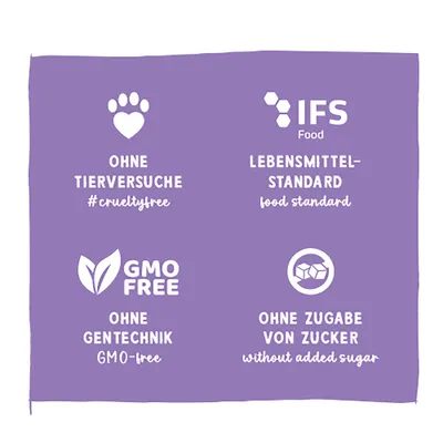 Ohne Tierversuche #crueltyfree, IFS Food Lebensmittelstandard, GMO free ohne Gentechnik, ohne Zugabe von Zucker without added sugar. Ohne Tierversuche #crueltyfree, IFS Food Lebensmittelstandard, GMO free ohne Gentechnik, ohne Zugabe von Zucker without added sugar.
