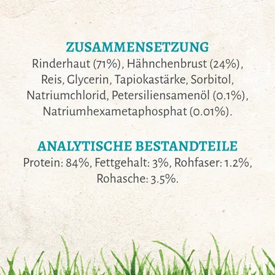 Zusammensetzung: Rinderhaut 71%, Hähnchenbrust 24%, Reis, Glycerin, Tapiokastärke. Analytische Bestandteile: Protein 84%, Fettgehalt 3%, Rohfaser 1.2%, Rohasche 3.5%.