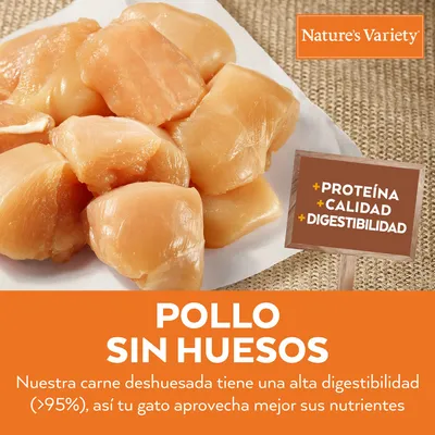 Nature's Variety. Pollo sin huesos. +Proteína +Calidad +Digestibilidad. Nuestra carne deshuesada tiene una alta digestibilidad (>95%), así tu gato aprovecha mejor sus nutrientes.