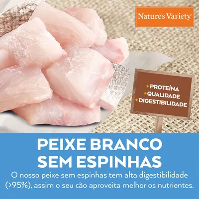 Nature's Variety. Peixe branco sem espinhas. +Proteína, +Qualidade, +Digestibilidade. O nosso peixe sem espinhas tem alta digestibilidade (>95%), assim o seu cão aproveita melhor os nutrientes.
