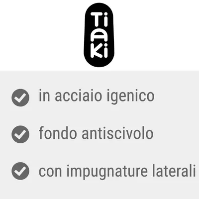 Tiaki, in acciaio igienico, fondo antiscivolo, con impugnature laterali