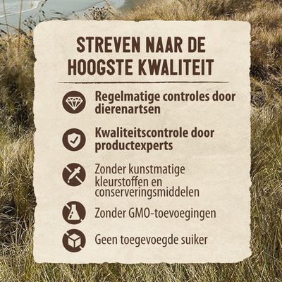 Streven naar de hoogste kwaliteit: regelmatige controles door dierenartsen, kwaliteitscontrole door productexperts, zonder kunstmatige kleurstoffen, conserveringsmiddelen, GMO, toegevoegde suiker.