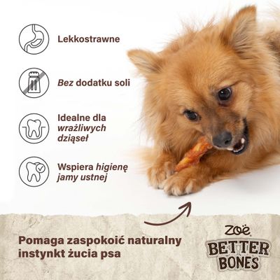 Zoë Better Bones. Lekkostrawne, bez soli, idealne dla wrażliwych dziąseł, wspierają higienę jamy ustnej. Pomagają zaspokoić naturalny instynkt żucia u psa.