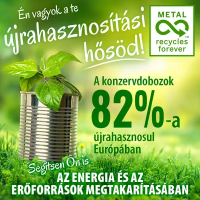 Én vagyok a te újrahasznosítási hősöd! METAL recycles forever. A konzervdobozok 82%-a újrahasznosul Európában. Segítsen Ön is az energia és az erőforrások megtakarításában.