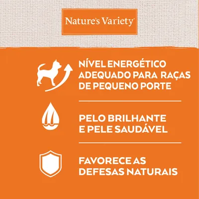 Nature’s Variety. Nível energético adequado para raças de pequeno porte. Pelo brilhante e pele saudável. Favorece as defesas naturais.