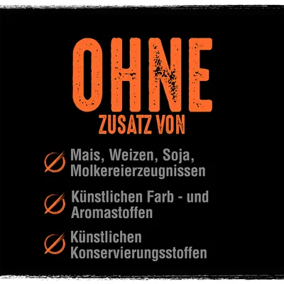 Ohne Zusatz von Mais, Weizen, Soja, Molkereierzeugnissen, künstlichen Farb- und Aromastoffen sowie künstlichen Konservierungsstoffen.