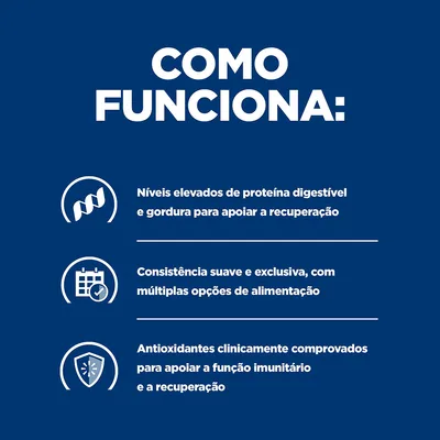 Como funciona: níveis elevados de proteína digestível e gordura para apoiar a recuperação; consistência suave e exclusiva; antioxidantes clinicamente comprovados para função imunitária.