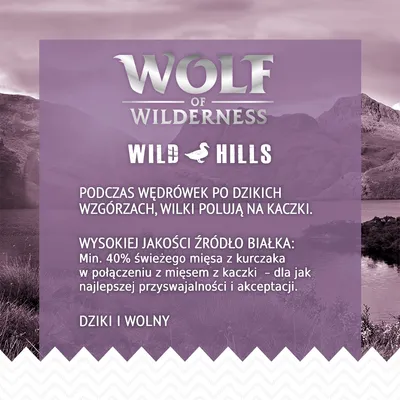 Wolf of Wilderness Wild Hills. Min. 40% świeżego mięsa z kurczaka w połączeniu z mięsem z kaczki – dla jak najlepszej przyswajalności i akceptacji. Dziki i wolny.