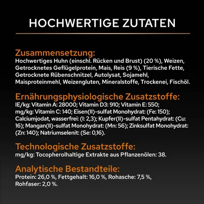 Zusammensetzung: Huhn, Weizen, Geflügelprotein, Mais, Reis, tierische Fette, Rübenschnitzel, Autolysat, Sojamehl, Mineralstoffe, Trockenei, Fischöl. Analytik: Protein 26%, Fett 16%. Zusammensetzung: Huhn, Weizen, Geflügelprotein, Mais, Reis, tierische Fette, Rübenschnitzel, Autolysat, Sojamehl, Mineralstoffe, Trockenei, Fischöl. Analytik: Protein 26%, Fett 16%.