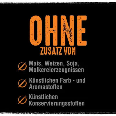 Ohne Zusatz von Mais, Weizen, Soja, Molkereierzeugnissen, künstlichen Farb- und Aromastoffen sowie künstlichen Konservierungsstoffen.