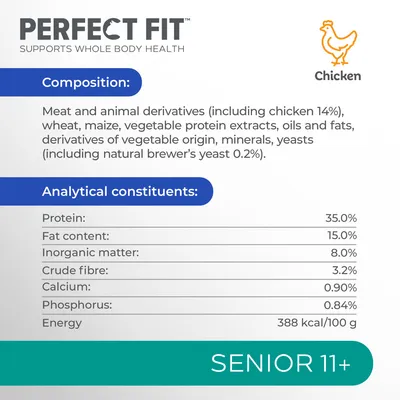 PERFECT FIT Chicken Senior 11+. Sammensætning: kød og animalske derivater inkl. kylling 14 %, hvede, majs, vegetabilsk protein, mineraler. Protein 35 %, fedt 15 %, energi 388 kcal/100 g.