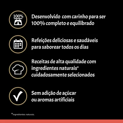 Desenvolvido para ser 100% completo e equilibrado, refeições deliciosas e saudáveis, ingredientes naturais cuidadosamente selecionados, sem adição de açúcar ou aromas artificiais.
