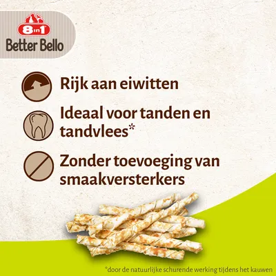 8in1 Better Bello. Rijk aan eiwitten, ideaal voor tanden en tandvlees*, zonder toevoeging van smaakversterkers. *Door de natuurlijke schurende werking tijdens het kauwen.
