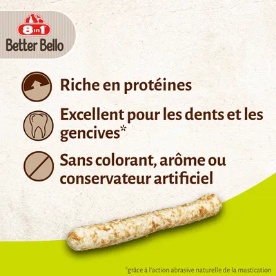8in1 Better Bello. Riche en protéines. Excellent pour les dents et les gencives*. Sans colorant, arôme ou conservateur artificiel. *grâce à l'action abrasive naturelle de la mastication.